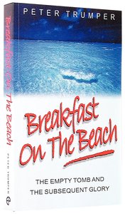 Breakfast on the Beach: Empty Tomb and Subsequent Glory Breakfast on the Beach: Empty Tomb and Subsequent Glory